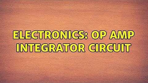 Electronics: OP AMP Integrator Circuit (2 Solutions!!)