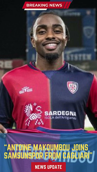 Antoine Makoumbou Joins Samsunspor from Cagliari