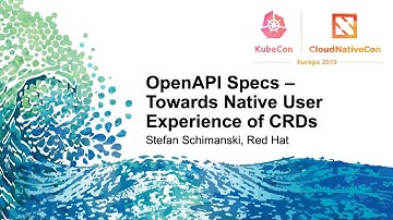 OpenAPI Specs – Towards Native User Experience of CRDs - Stefan Schimanski, Red Hat