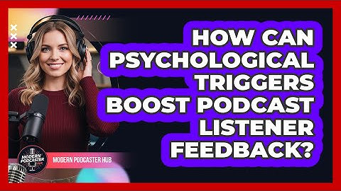 How Can Psychological Triggers Boost Podcast Listener Feedback? - Modern Podcaster Hub