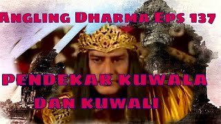 Angling Dharma Episode 137 - PENDEKAR KUWALA DAN KUWALI