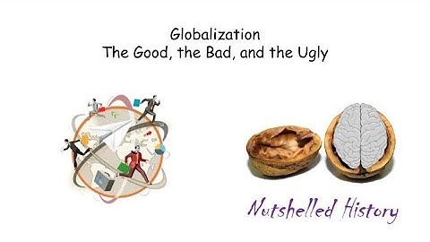 Globalization - The Good, the Bad, and the Ugly - Nutshelled History