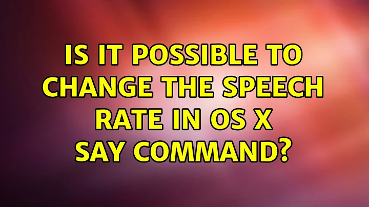 Is it possible to change the speech rate in OS X say command? (2 Solutions!!)
