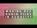 Editing Audio for DCS with Audacity