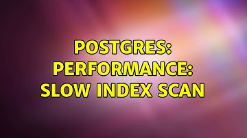Postgres: Performance: Slow index scan (2 Solutions!!)