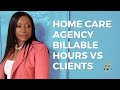 Home care agency billable hours vs clients
