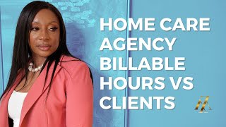 Home care agency billable hours vs clients