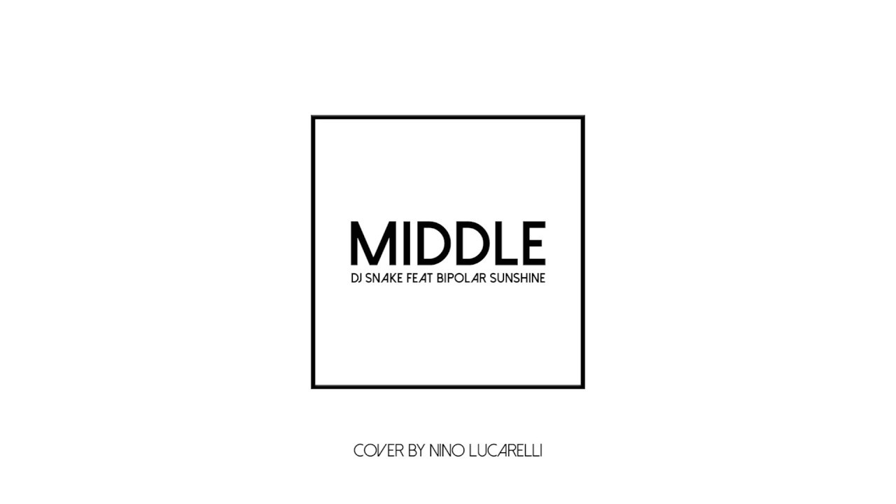 DJ Snake - Middle ft. Bipolar Sunshine (Cover by Nino Lucarelli)