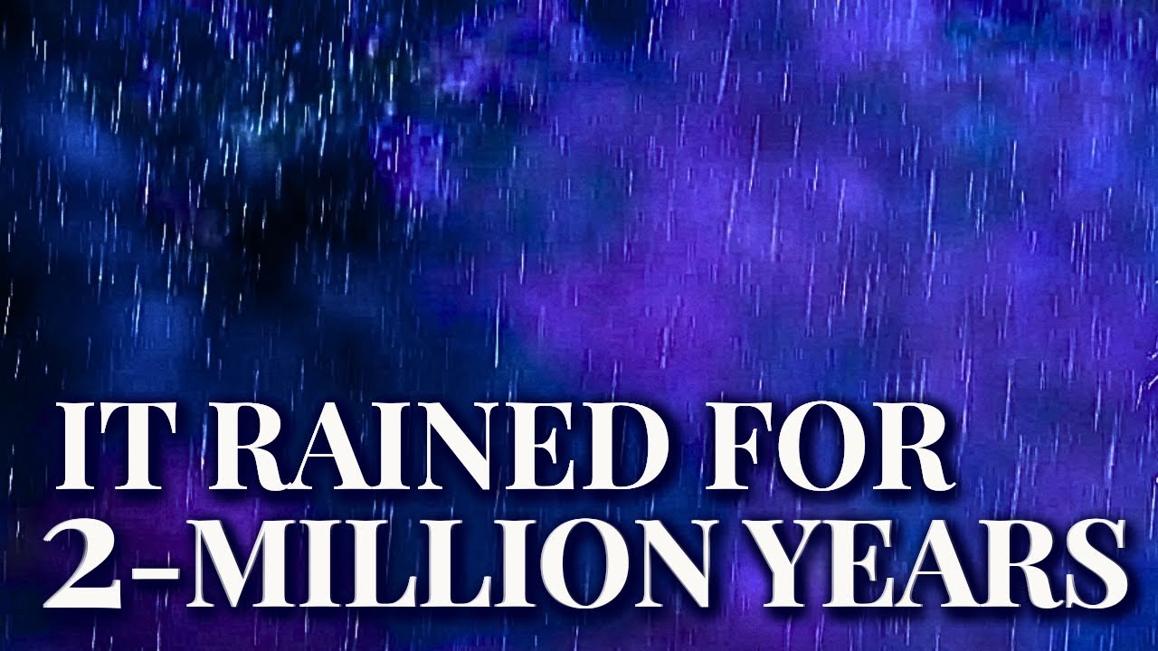 That Time It Rained STRAIGHT for 2-Million Years