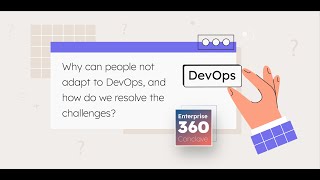 Enterprise 360 Conclave - Why cant people adopt to DevOps & How do we resolve the challenges?