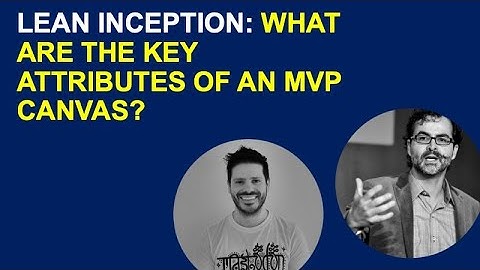 LEAN INCEPTION  WHAT ARE THE KEY ATTRIBUTES OF AN MVP CANVAS?