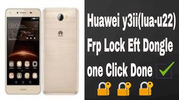 Huawei Y3II  Lua U22 Frp Google Lock Remove Eft Dongle