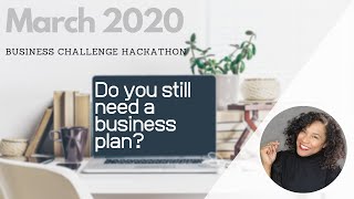 March 2020 Business Challenge Hackathon ~ Do You Still Need A Business Plan