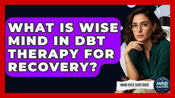 What Is Wise Mind In DBT Therapy For Recovery? - Mind Over Substance