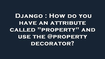 Django : How do you have an attribute called "property" and use the @property decorator?