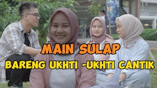 Main Sulap Bareng Ukhti - Ukhti Cantik