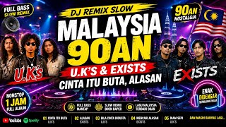 DJ REMIX SLOW MALAYSIA 90AN 🎧 U.K'S & EXISTS | CINTA ITU BUTA, ALASAN