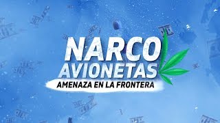 "Narcoavionetas": Amenaza en la frontera #ReportajesT13