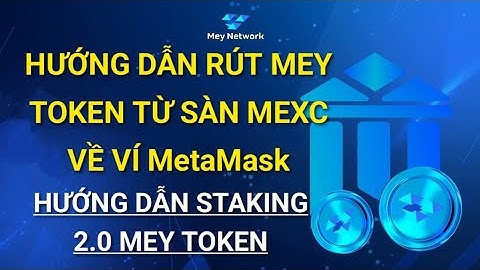 HƯỚNG DẪN RÚT MEY TOKEN TỪ SÀN MEXC VỀ VÍ MetaMask & STAKING 2.0 ΜΕΥ ΤOKEN