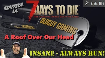7 Days to Die Alpha 16.4 | Insane Difficulty, Zombies Always Run | E44 | A Roof Over Our Head