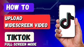 How to Upload Widescreen Video on TikTok For Full Screen Mode