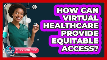 How Can Virtual Healthcare Provide Equitable Access? - Telehealth Care Expert