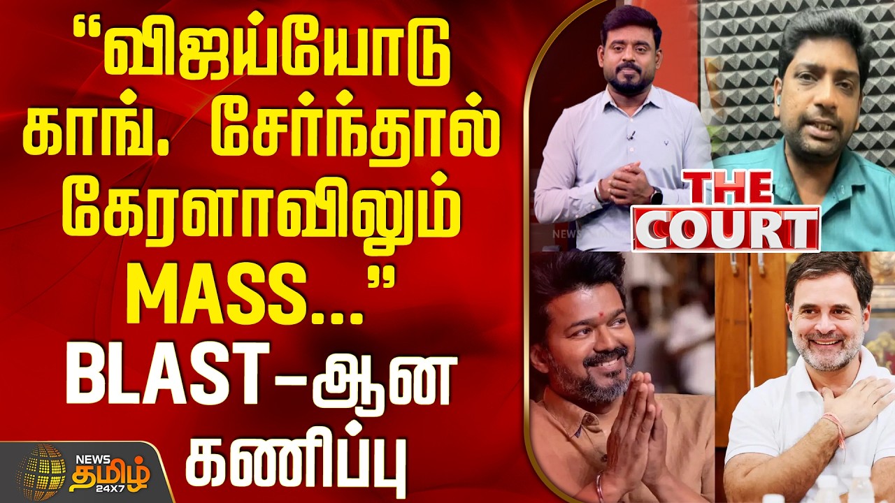 THE COURT | விஜய்யோடு காங். சேர்ந்தால் கேரளாவிலும் MASS-ஆக இருக்கும் - BLAST-ஆன கணிப்பு