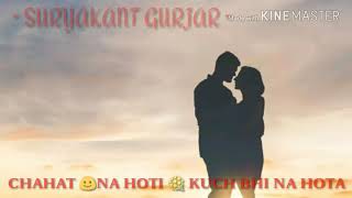 CAHAT NA HOTI KUCH BHI NA HOTA  WHATSAPP STATUS