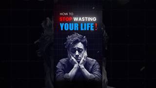 Stop wasting your life