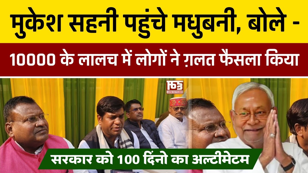 मुकेश सहनी पहुंचे मधुबनी, बोले - 10000 के लालच में लोगों ने ग़लत फैसला किया | 100 दिनों का अल्टीमेटम