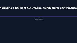 "Building a Resilient Automation Architecture: Best Practices for Ensuring Production Reli - Vespera