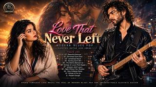Love That Never Left ❤️ Modern Blues Pop & Electric Guitar Love Songs 2026