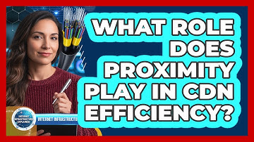 What Role Does Proximity Play In CDN Efficiency?