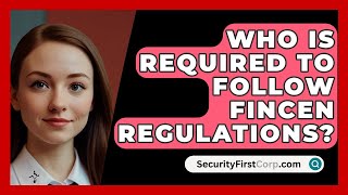 Who Is Required To Follow FinCEN Regulations? - SecurityFirstCorp.com