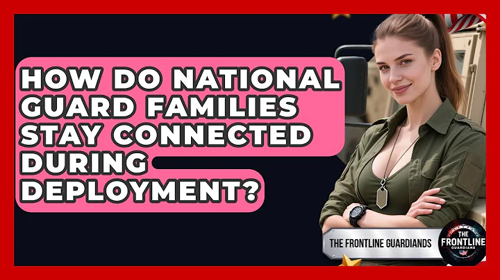 How Do National Guard Families Stay Connected During Deployment? - The Frontline Guardians