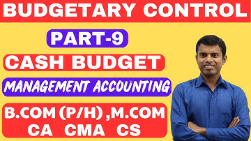 Budgetary Control |Part-9 | Management Accounting | Preparation of Cash Budget| B.Com P/H) M.Com, CA