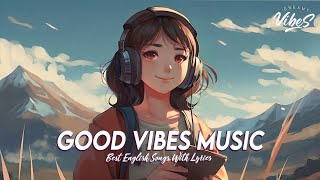 Good Vibes Music 🍀 Spotify Playlist Chill Vibes | English Songs Most Popular With Lyrics