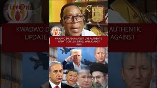 KWADWO DICKSON LATEST LIVE AUTHENTIC UPDATE ON USA, ISRAEL WAR AGAINST IRAN.