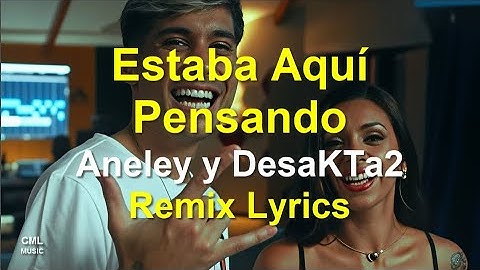 Estaba Aqui Pensando - DesaKTa2, Aneley 💞Letra (Cuarteto)