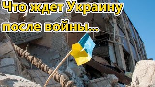 Что ждет Украину после войны...