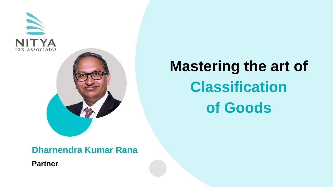 Mastering the art of Classification of Goods - Part 1 | NITYA Tax Associates