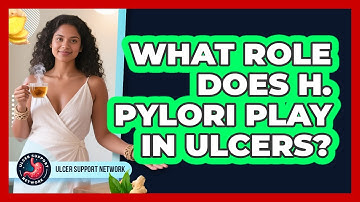 What Role Does H. Pylori Play In Ulcers?