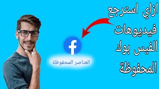 كيفية استرجاع الفيديوهات المحفوظة في برنامج الفيس بوك