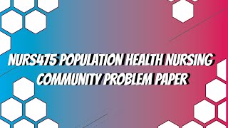 NURS475 POPULATION HEALTH NURSING Community Problem Paper
