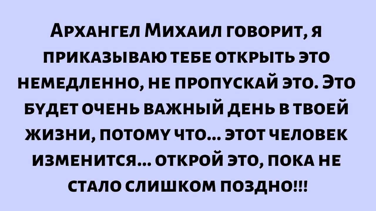 Архангел Михаил говорит: Я приказываю тебе немедленно открыть это, не пропускай. Это будет очень...