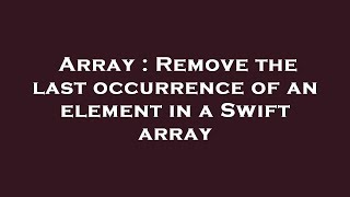 Array : Remove the last occurrence of an element in a Swift array