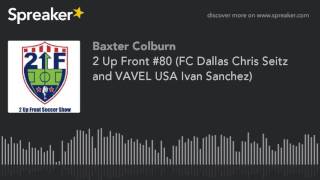 2 Up Front FC Dallas Chris Seitz and VAVEL USA Ivan Sanchez