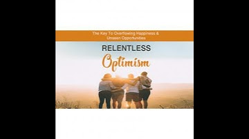 Relentless Optimism - Learn How to Make Positive Changes that Lead to Greater Success
