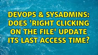 DevOps & SysAdmins: Does 'right clicking on the file' update its last access time? Net Worth
