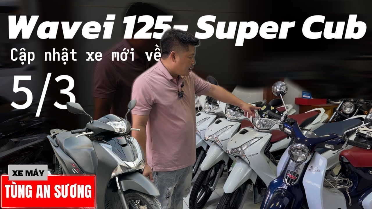 Các mẫu nhập Thái Wavei125- Super Cub- SH… Về trong ngày 5/3/2026 tại xe máy Tùng An Sương. 